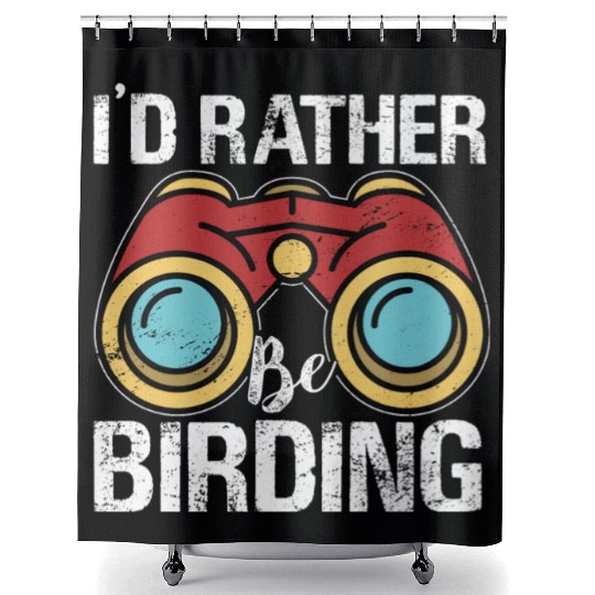 I'd Rather Be Birding Bird Lover Birdwatching Shower Curtains