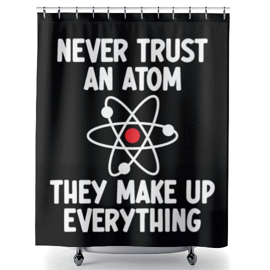 Never Trust An Atom. They Make Up Everything. Shower Curtains