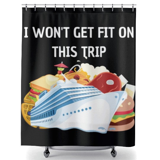 I won't get fit on this trip Cruise Vacation Shower Curtains