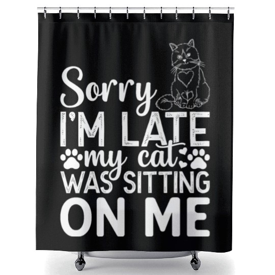 Sorry I'm Late My Cat Was Sitting On Me I Cat Owne Shower Curtains