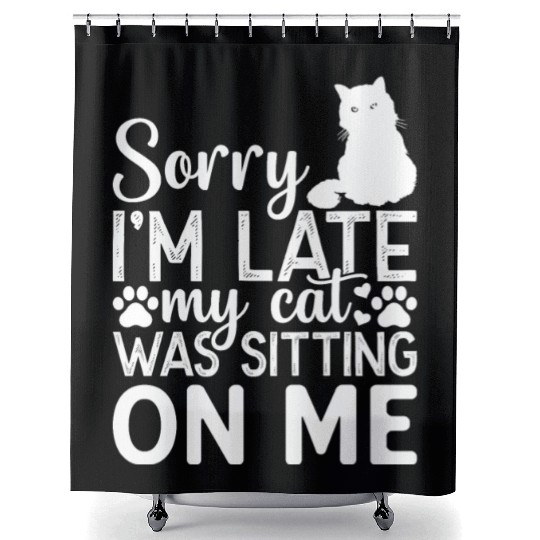 Sorry I'm Late My Cat Was Sitting On Me I Cat Love Shower Curtains