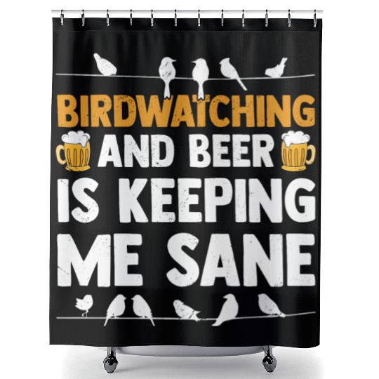 Birdwatching And Beer Is Keeping Me Sane Birding Shower Curtains