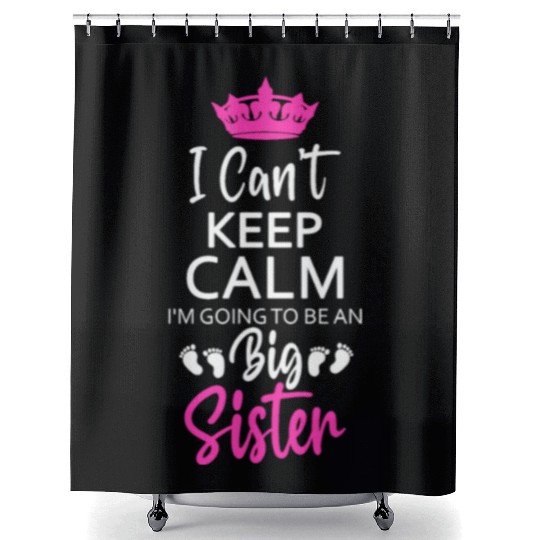 I Can't Keep Calm I'm Going To Be An A Big Sister Shower Curtains