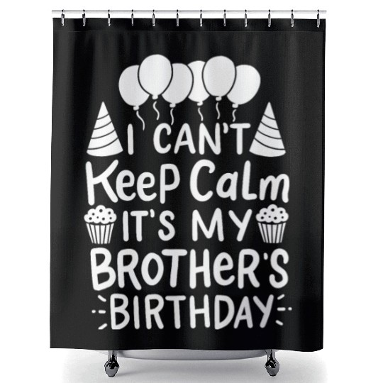 Can't Keep Calm It's My Brother's Birthday Gift Shower Curtains
