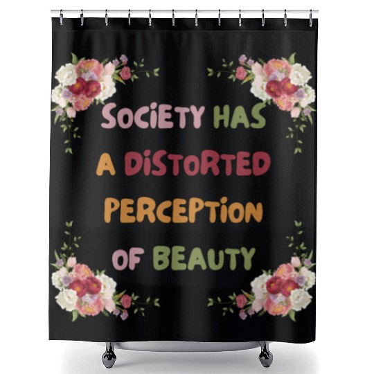 Society Has A Distorted Perception Of Beauty Shower Curtains