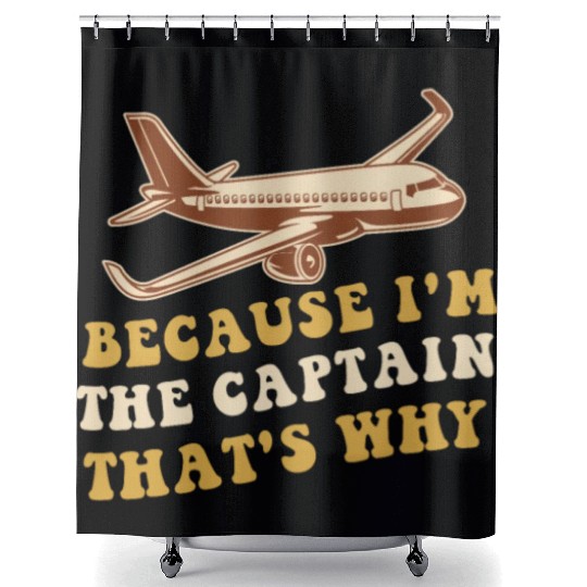 Because I'm The Captain That's Why For A Airline Shower Curtains