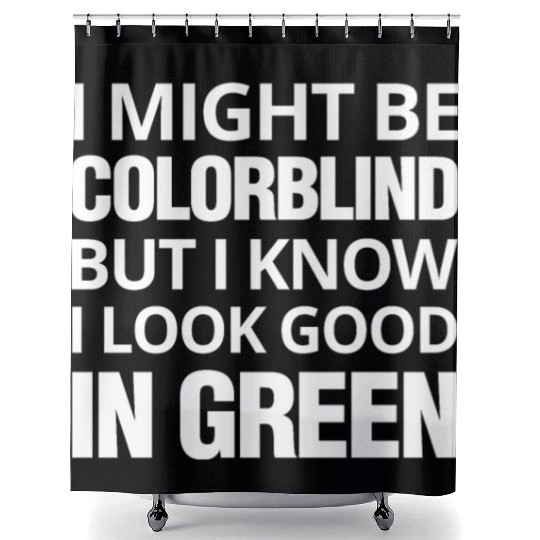 Might Be Colorblind But I look Good In Green Shower Curtains