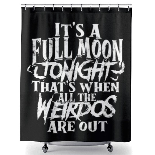 It's a full moon tonight. That's when all the Shower Curtains