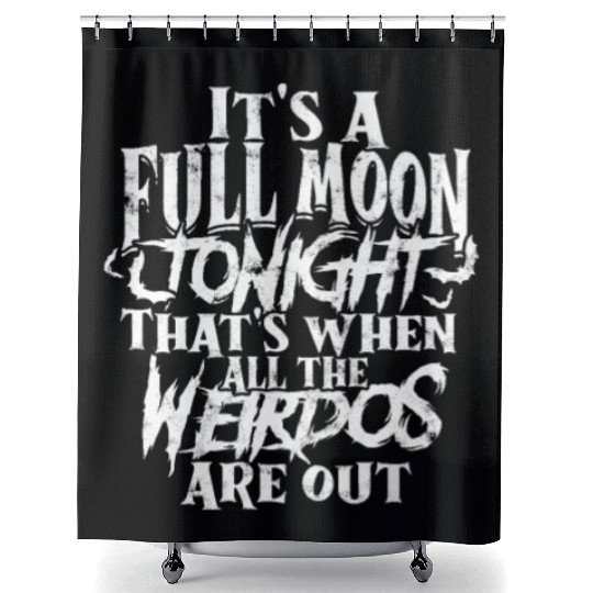 It's a full moon tonight. That's when all the Shower Curtains