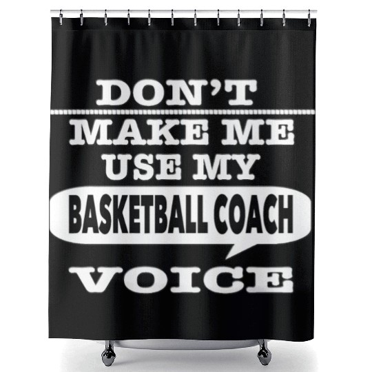 Don t Make Me Use My Basketball Coach Voice T Shir Shower Curtains
