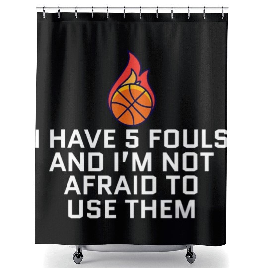 5 Fouls And I m Not Afraid To Use Them Basketball Shower Curtains