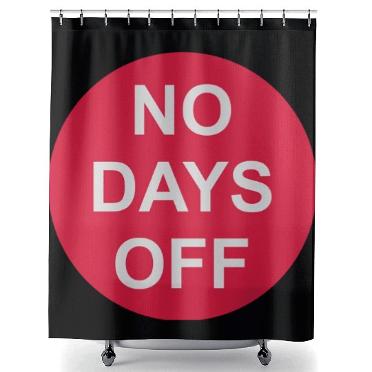 no days off quote Shower Curtains