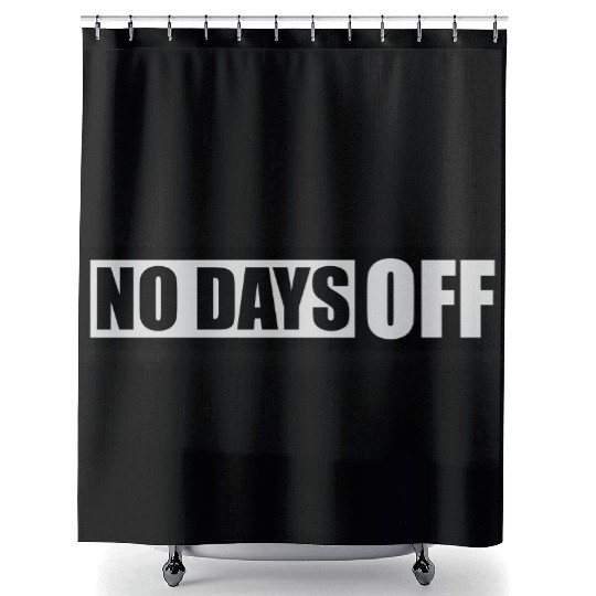 no days off quote Shower Curtains