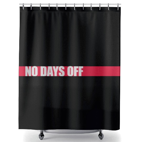 no days off quote Shower Curtains