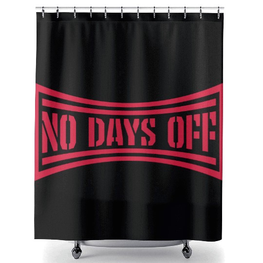 no days off quote Shower Curtains