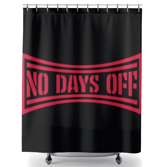 no days off quote Shower Curtains