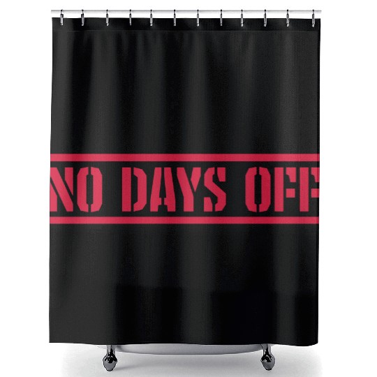 no days off quote Shower Curtains