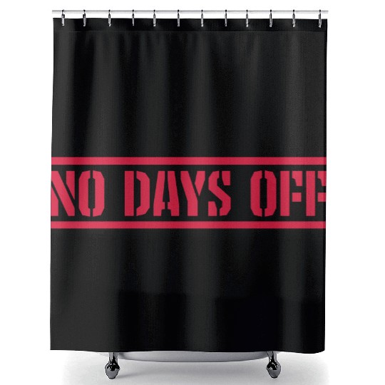 no days off quote Shower Curtains