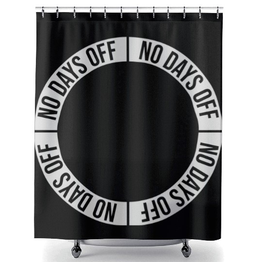 no days off quote Shower Curtains