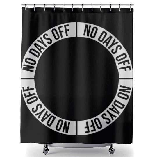 no days off quote Shower Curtains