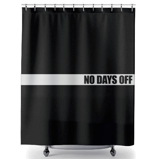 no days off quote Shower Curtains