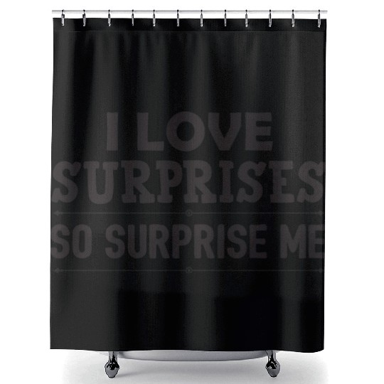 I Love surprises so surprise me Shower Curtains