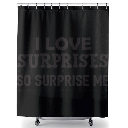 I Love surprises so surprise me Shower Curtains