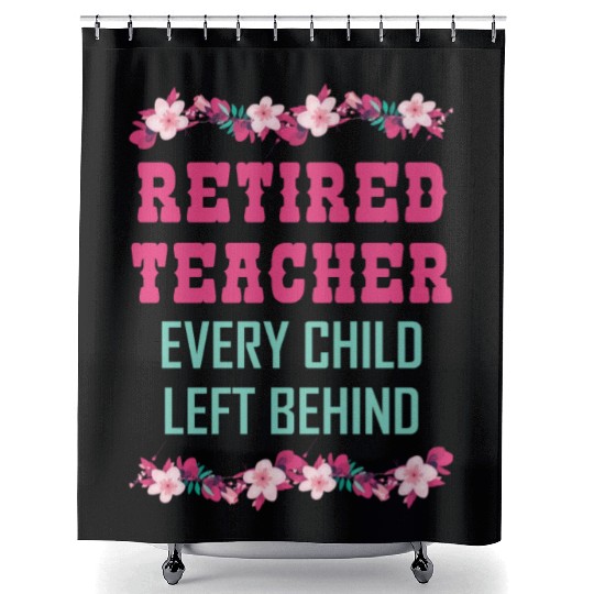 Retired Teacher Every Child Left Behind Retiree Shower Curtains