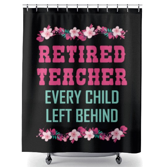 Retired Teacher Every Child Left Behind Retiree Shower Curtains