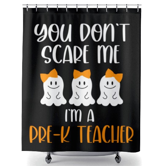 You Don't Scare Me I'm a Pre K Teacher Shower Curtains
