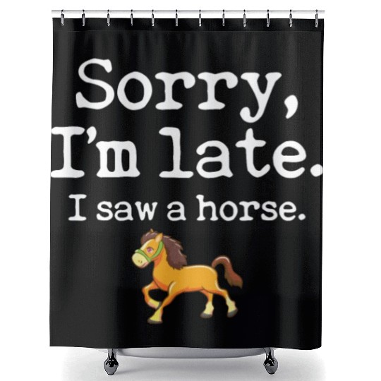Sorry I'm Late I Saw A Horse Funny Horse Lover Shower Curtains