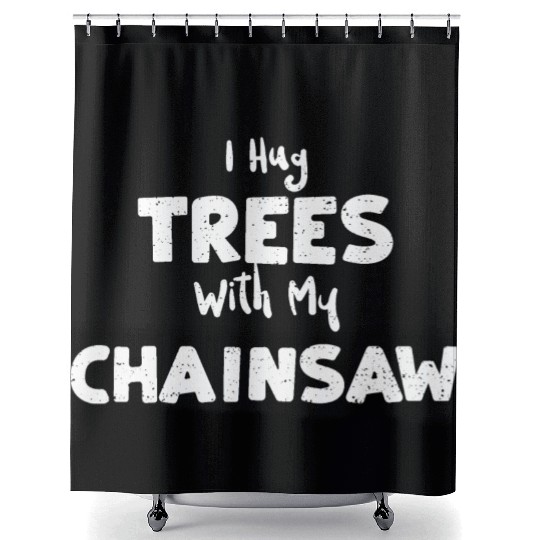 I Hug Trees With My Chainsaw Shower Curtains