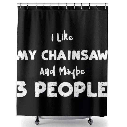 I Like My Chainsaw And Maybe 3 P... Shower Curtains