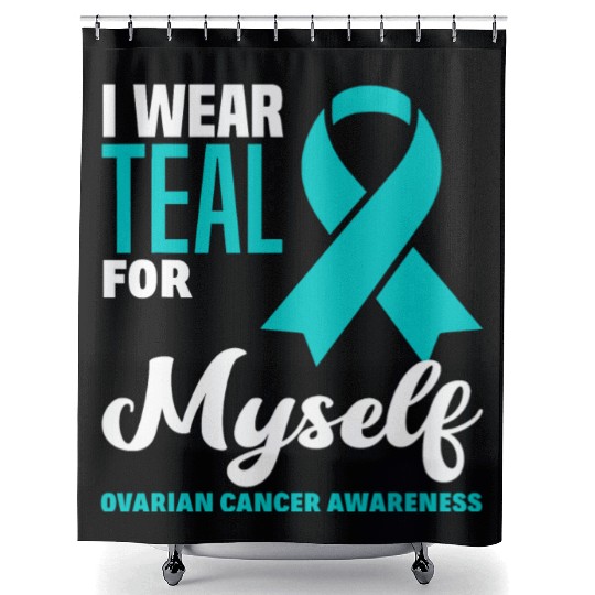 I Wear Teal For Myself Ovarian Cancer Awareness Shower Curtains