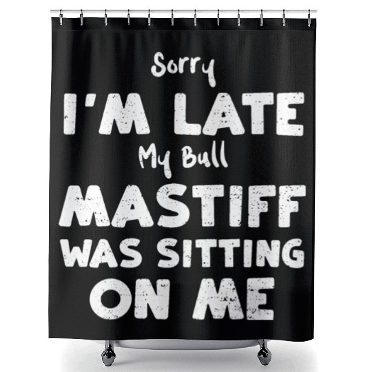 Sorry I'm Late My Bull Mastiff W... Shower Curtains