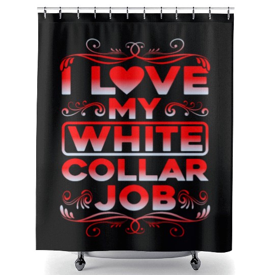 I Love My White Collar Job Shower Curtains