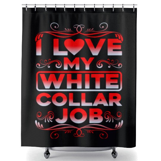 I Love My White Collar Job Shower Curtains