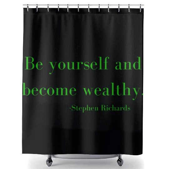 Be yourself and be wealthy - Stephen Richards Shower Curtains