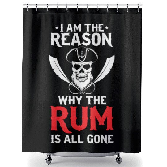 I Am The Reason Why All The Rum Is Gone Pirate Shi Shower Curtains