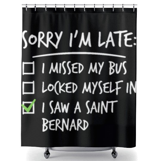 Sorry I'm Late Saint Bernard Shower Curtains