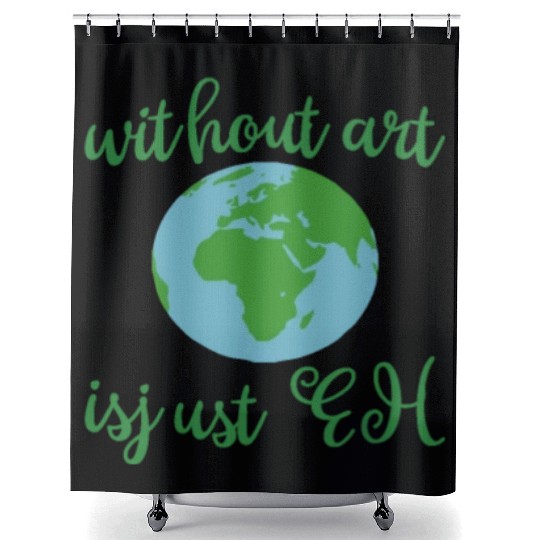 Without Art Earth Is Just Eh Shower Curtains