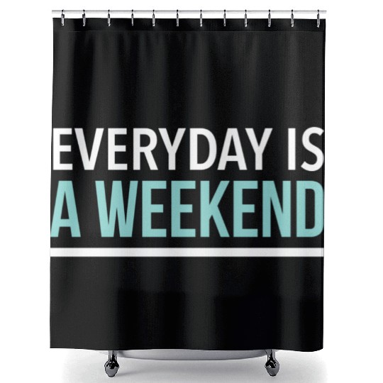 Everyday is a weekend Shower Curtains