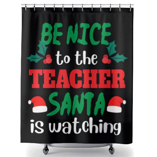 Be nice to the Teacher Santa is watching Shower Curtains