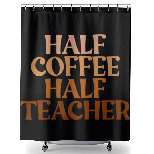 Half Coffee Half Teacher Funny Coffee Teacher Gift Shower Curtains