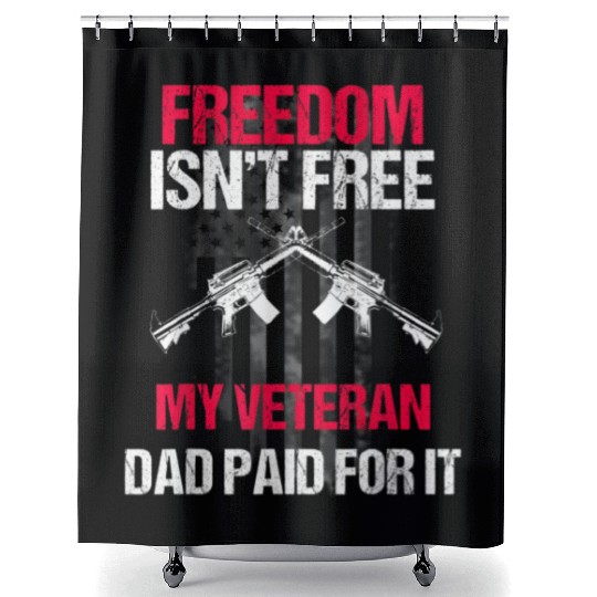 Freedom Isn't Free | My Veteran Dad Shower Curtains 2022