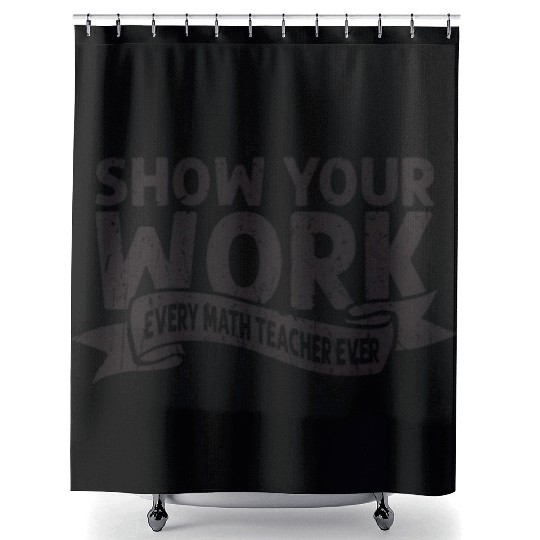 Show your work Every math teacher ever - math Shower Curtains