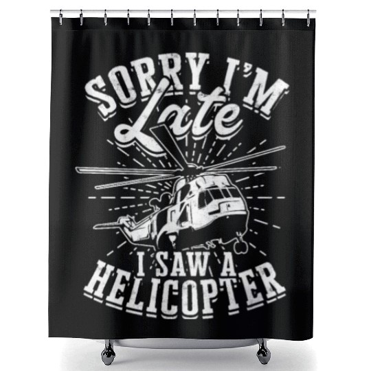 Sorry I'm late I saw a helicopter - pilot Shower Curtains
