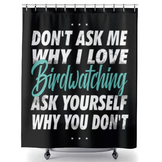Don't ask me why i love Birdwatching Shower Curtains
