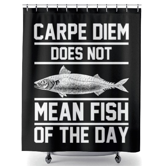 Carpe Diem does not mean fish of the day Shower Curtains