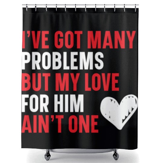 Got Many Problems But My Love For Him Ain't One Shower Curtains